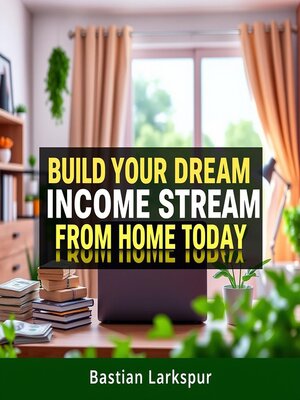 cover image of Build Your Dream Income Stream from Home Today